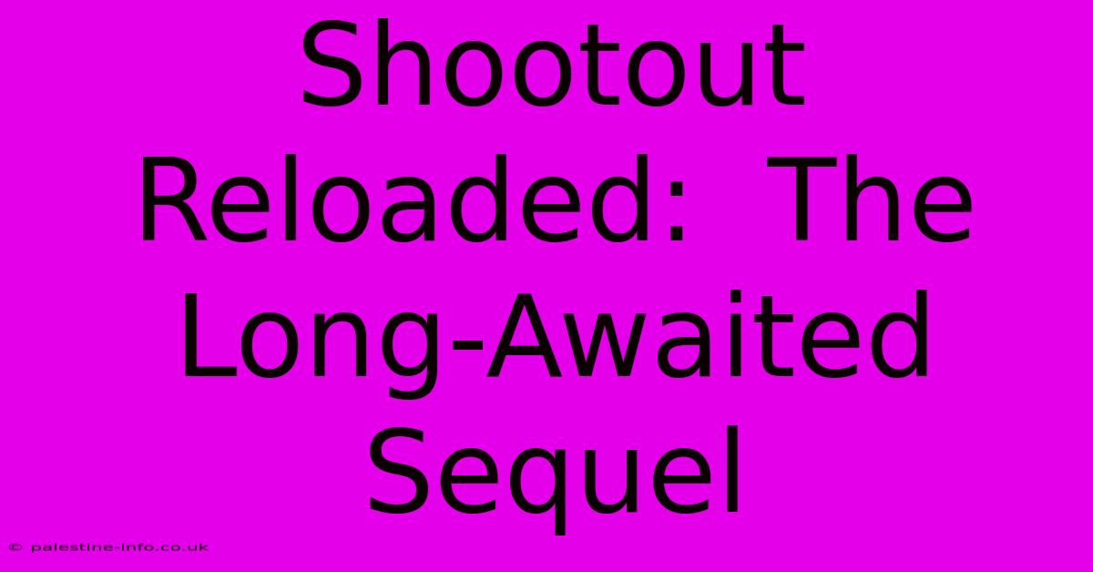 Shootout Reloaded:  The Long-Awaited Sequel