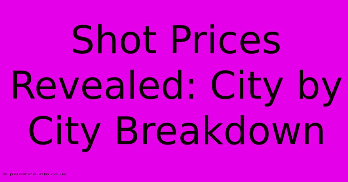 Shot Prices Revealed: City By City Breakdown