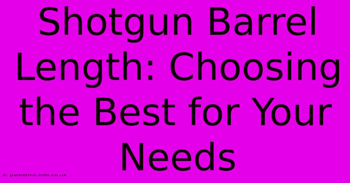 Shotgun Barrel Length: Choosing The Best For Your Needs