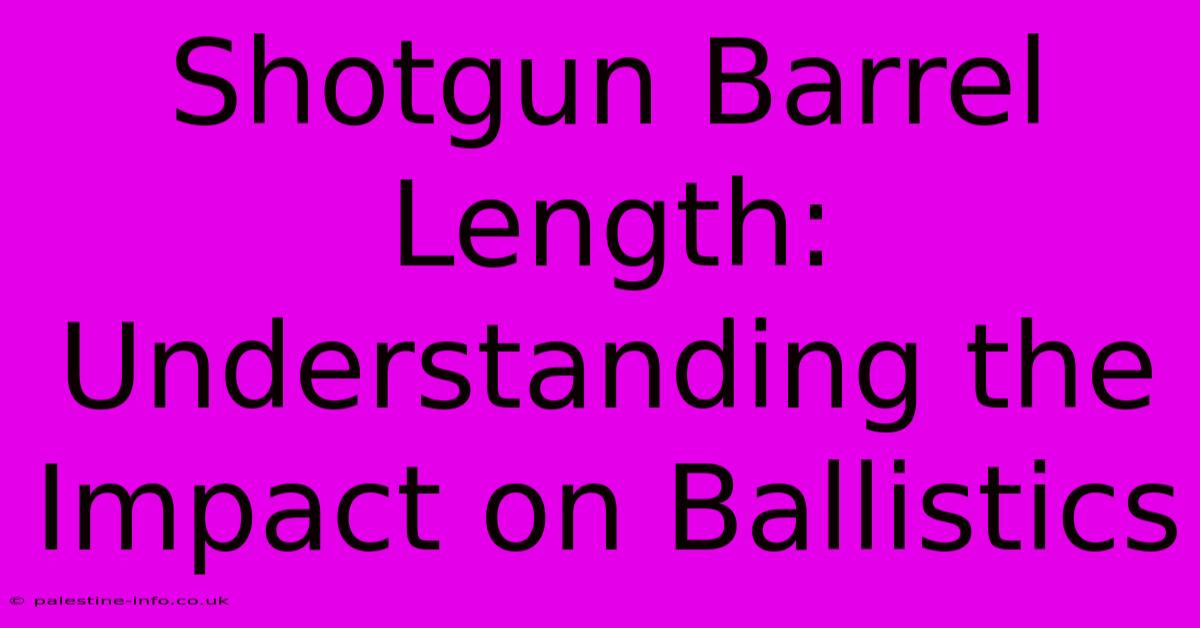 Shotgun Barrel Length: Understanding The Impact On Ballistics