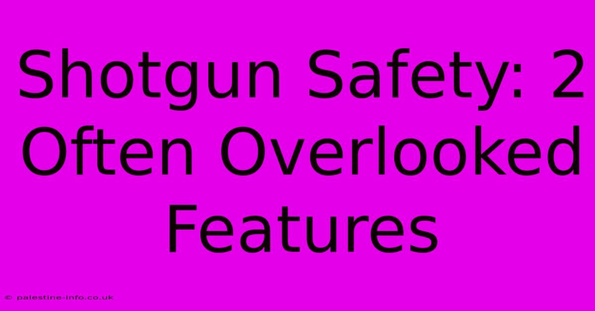 Shotgun Safety: 2 Often Overlooked Features