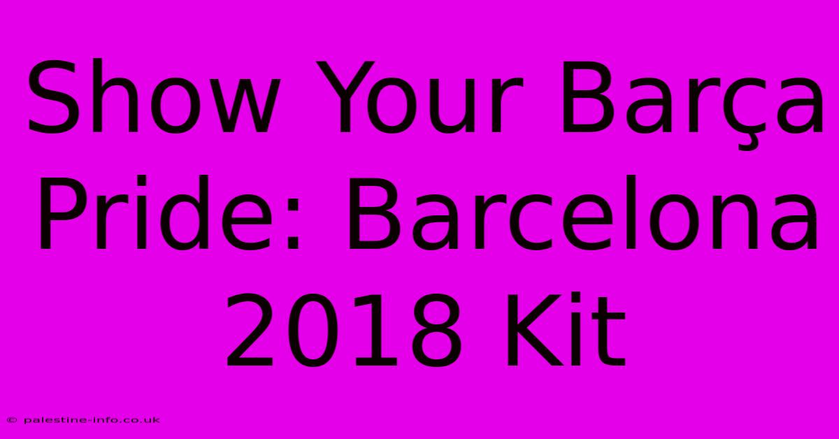 Show Your Barça Pride: Barcelona 2018 Kit