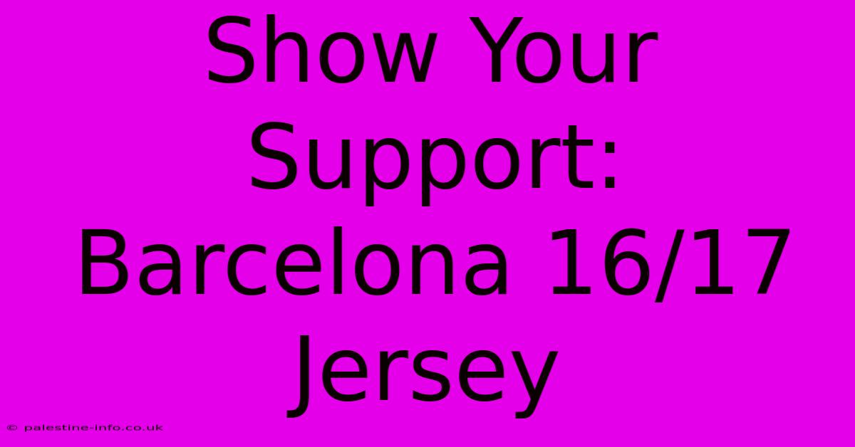 Show Your Support: Barcelona 16/17 Jersey