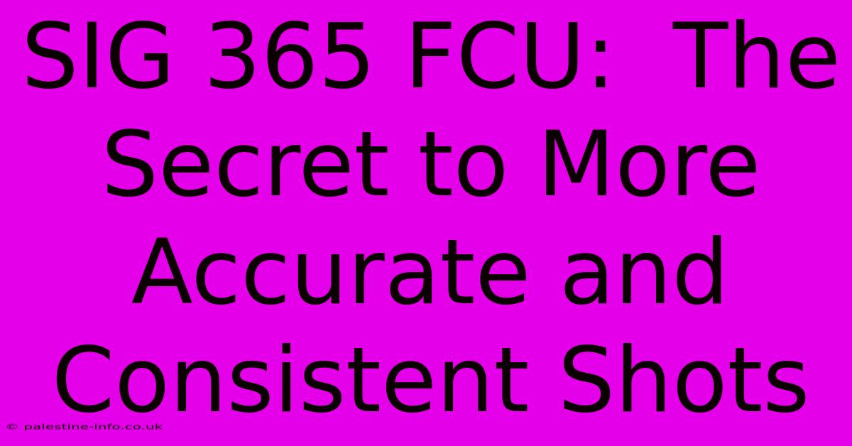 SIG 365 FCU:  The Secret To More Accurate And Consistent Shots