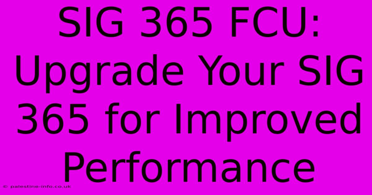 SIG 365 FCU:  Upgrade Your SIG 365 For Improved Performance