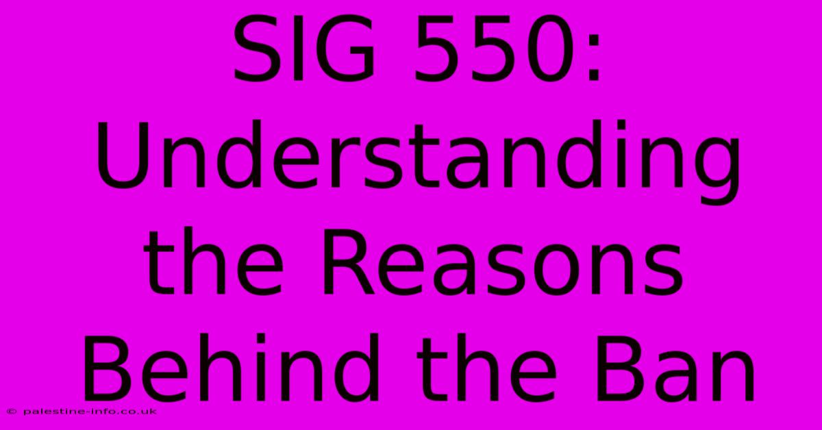 SIG 550:  Understanding The Reasons Behind The Ban