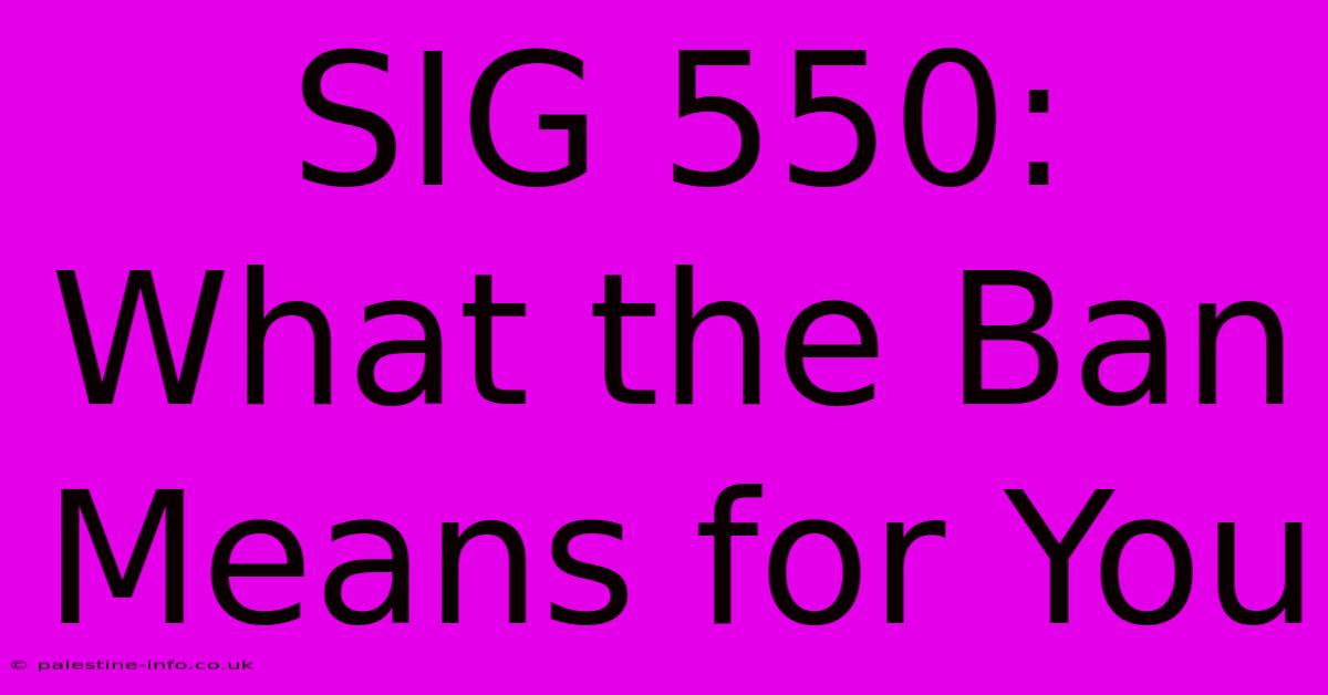 SIG 550:  What The Ban Means For You