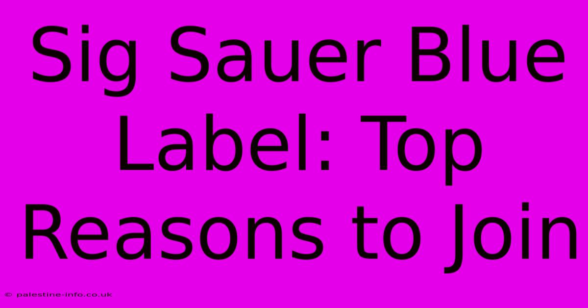 Sig Sauer Blue Label: Top Reasons To Join