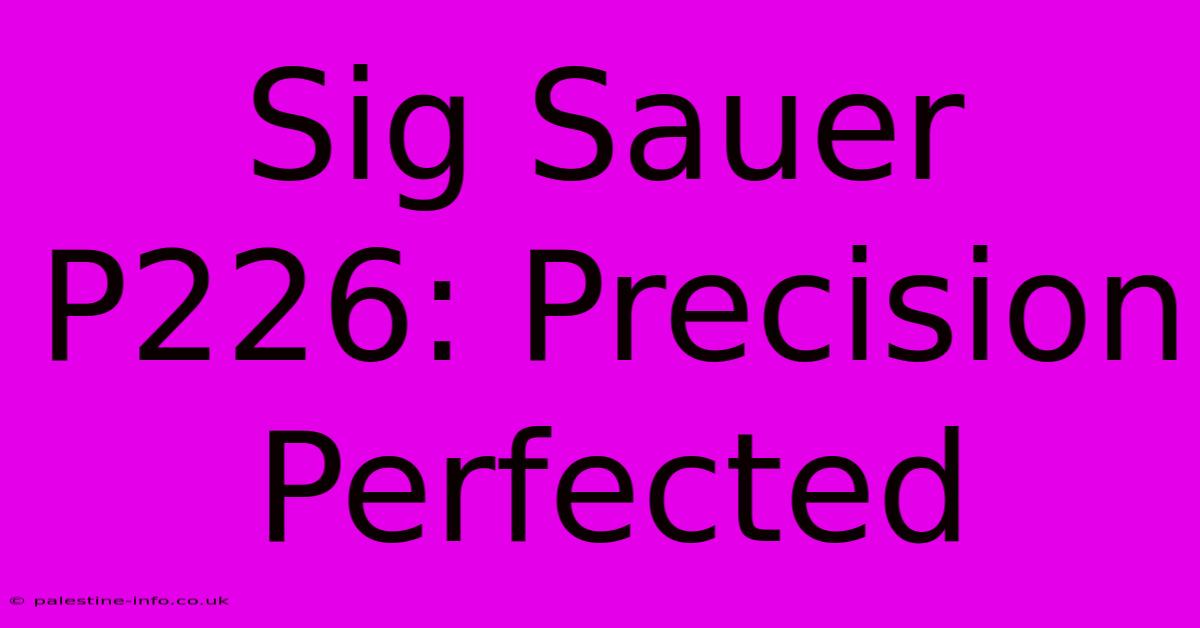 Sig Sauer P226: Precision Perfected