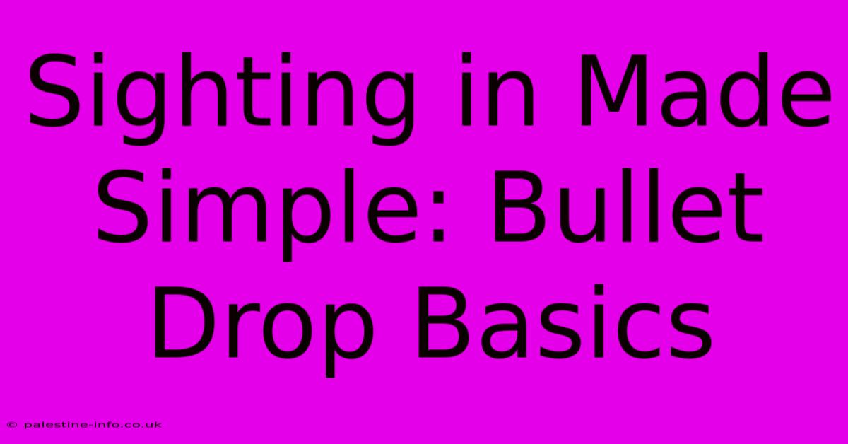 Sighting In Made Simple: Bullet Drop Basics