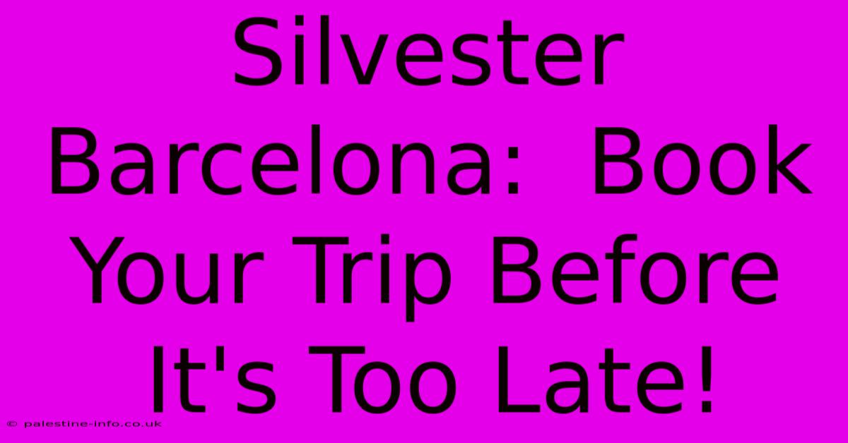 Silvester Barcelona:  Book Your Trip Before It's Too Late!