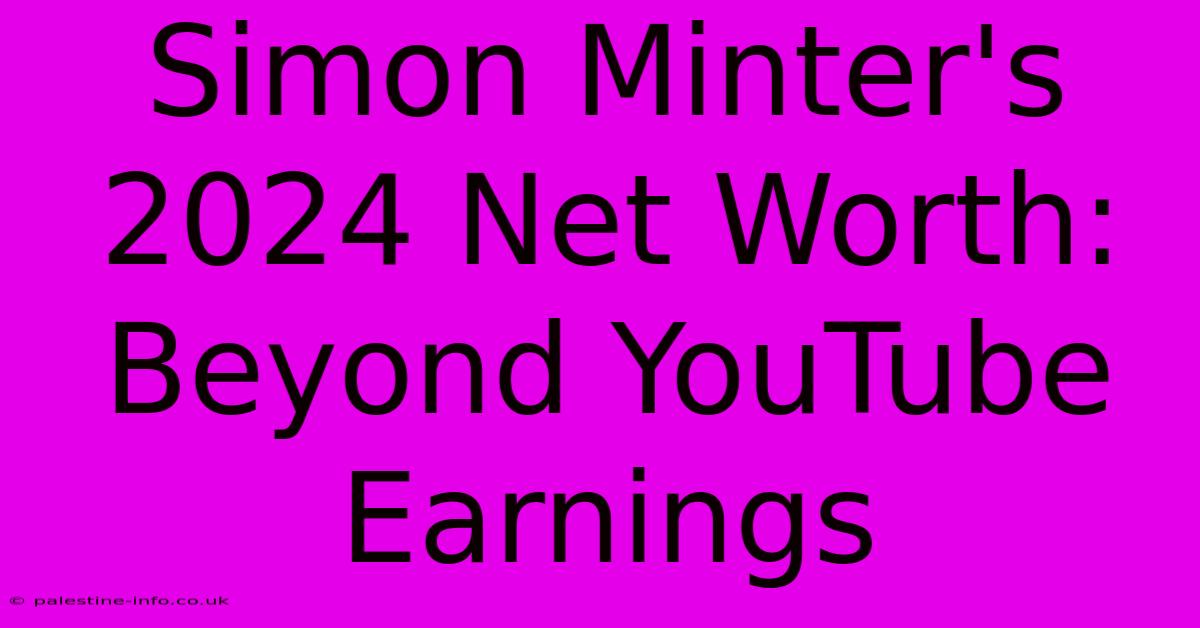 Simon Minter's 2024 Net Worth:  Beyond YouTube Earnings