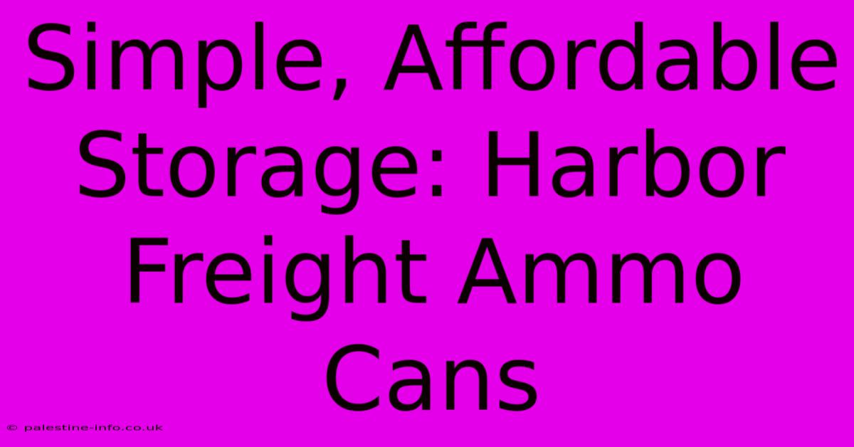 Simple, Affordable Storage: Harbor Freight Ammo Cans