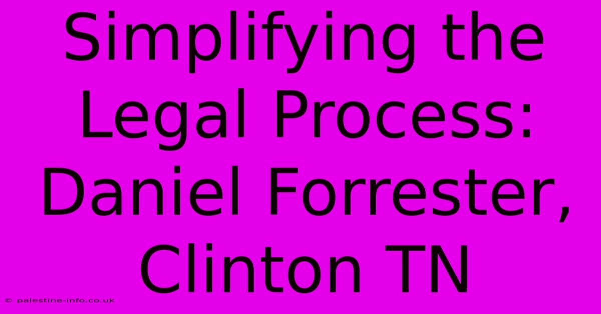 Simplifying The Legal Process: Daniel Forrester, Clinton TN