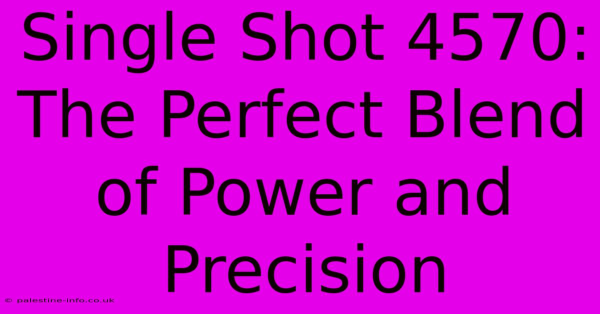 Single Shot 4570:  The Perfect Blend Of Power And Precision