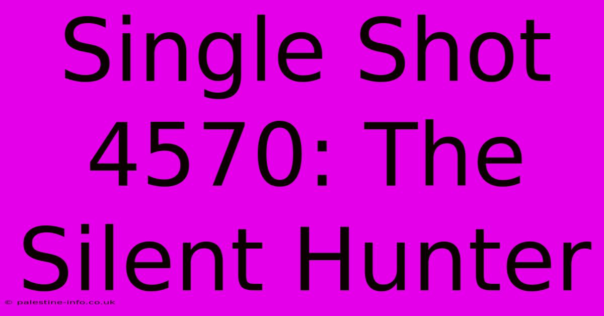 Single Shot 4570: The Silent Hunter