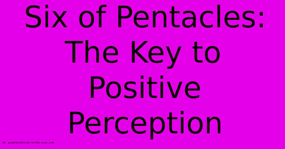 Six Of Pentacles:  The Key To Positive Perception