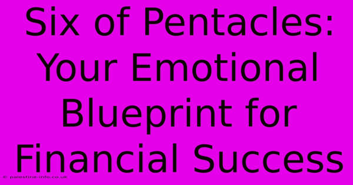 Six Of Pentacles:  Your Emotional Blueprint For Financial Success