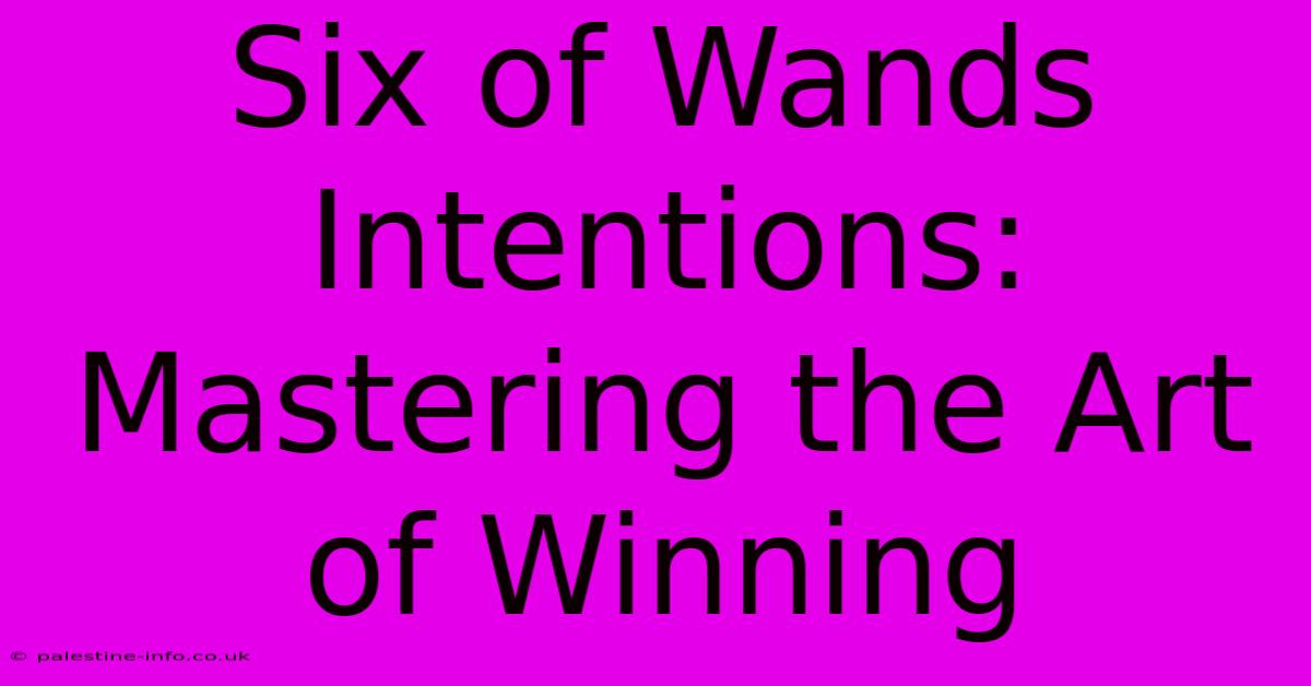 Six Of Wands Intentions:  Mastering The Art Of Winning