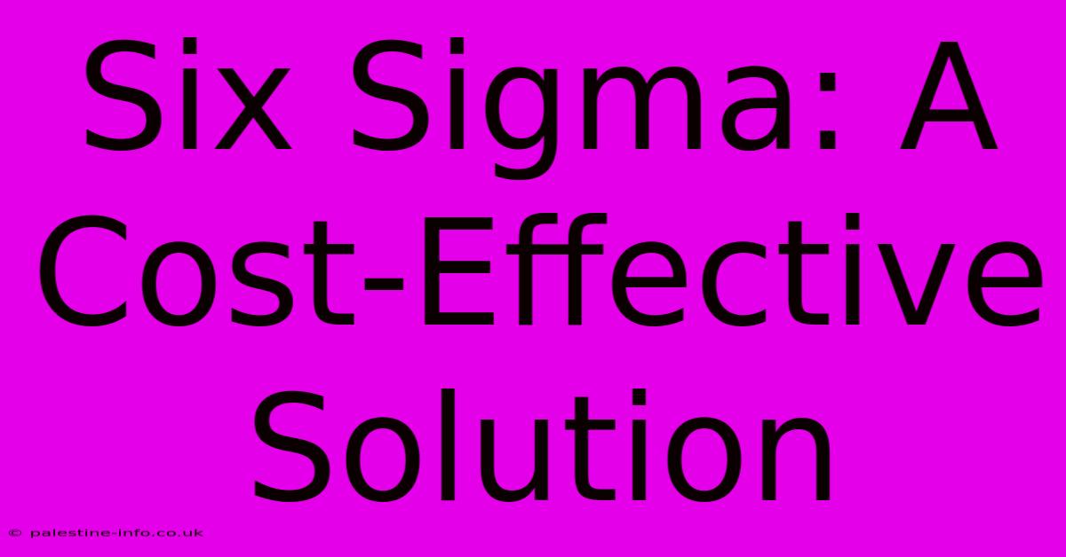 Six Sigma: A Cost-Effective Solution