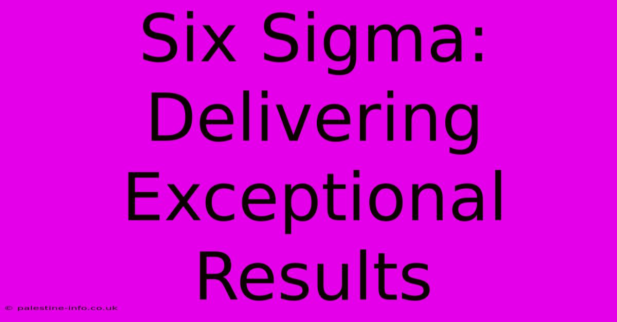 Six Sigma: Delivering Exceptional Results