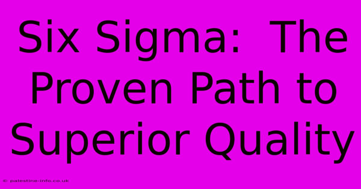 Six Sigma:  The Proven Path To Superior Quality