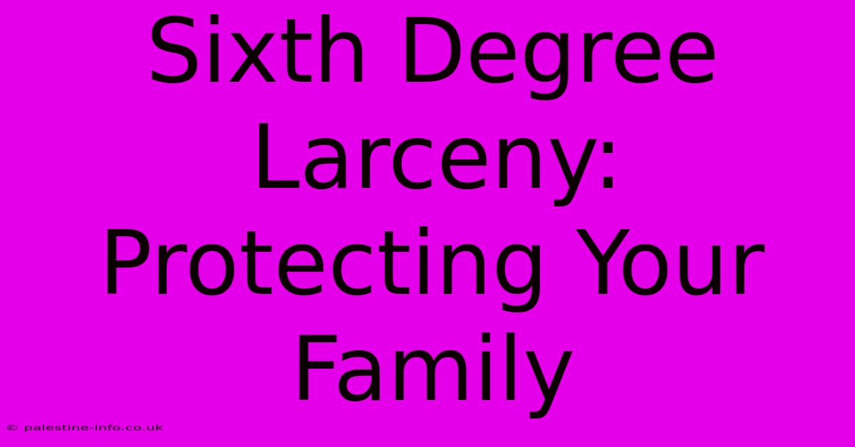 Sixth Degree Larceny:  Protecting Your Family