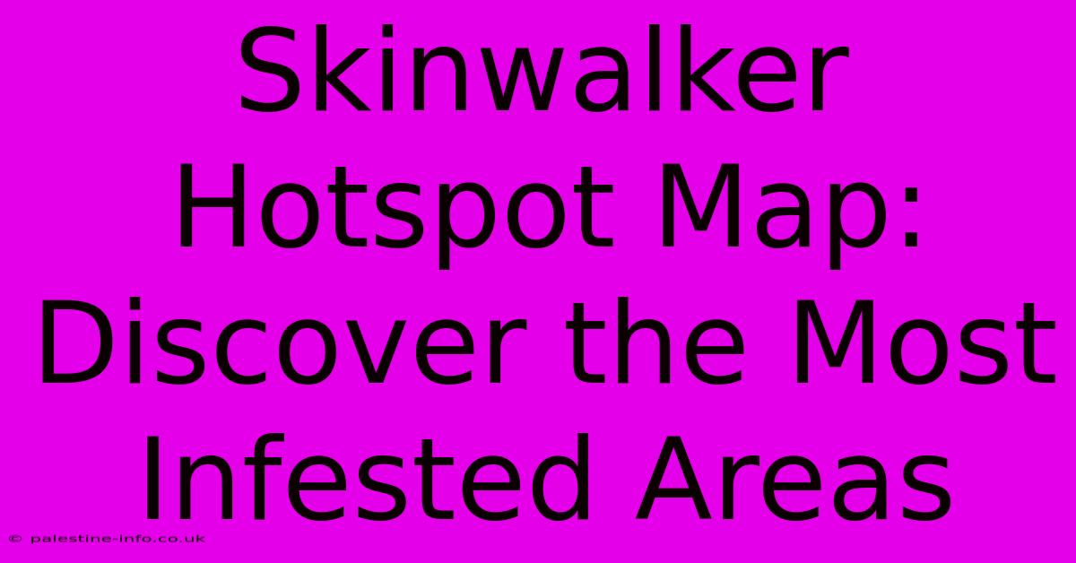 Skinwalker Hotspot Map: Discover The Most Infested Areas