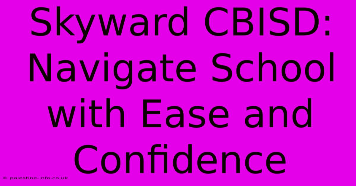 Skyward CBISD:  Navigate School With Ease And Confidence