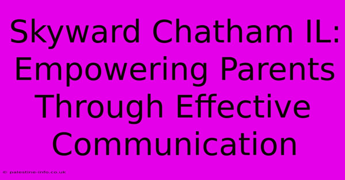 Skyward Chatham IL: Empowering Parents Through Effective Communication