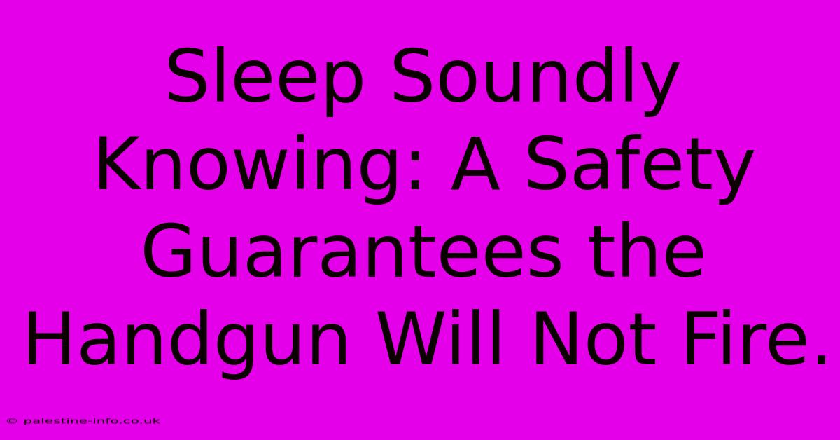 Sleep Soundly Knowing: A Safety Guarantees The Handgun Will Not Fire.