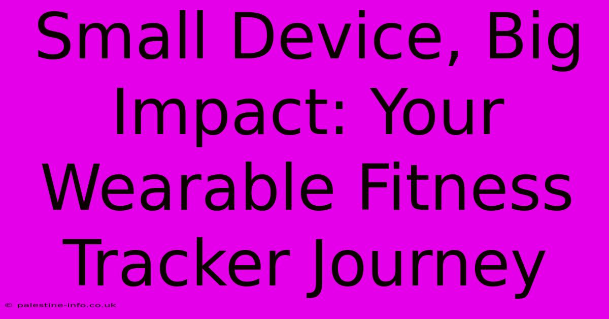 Small Device, Big Impact: Your Wearable Fitness Tracker Journey