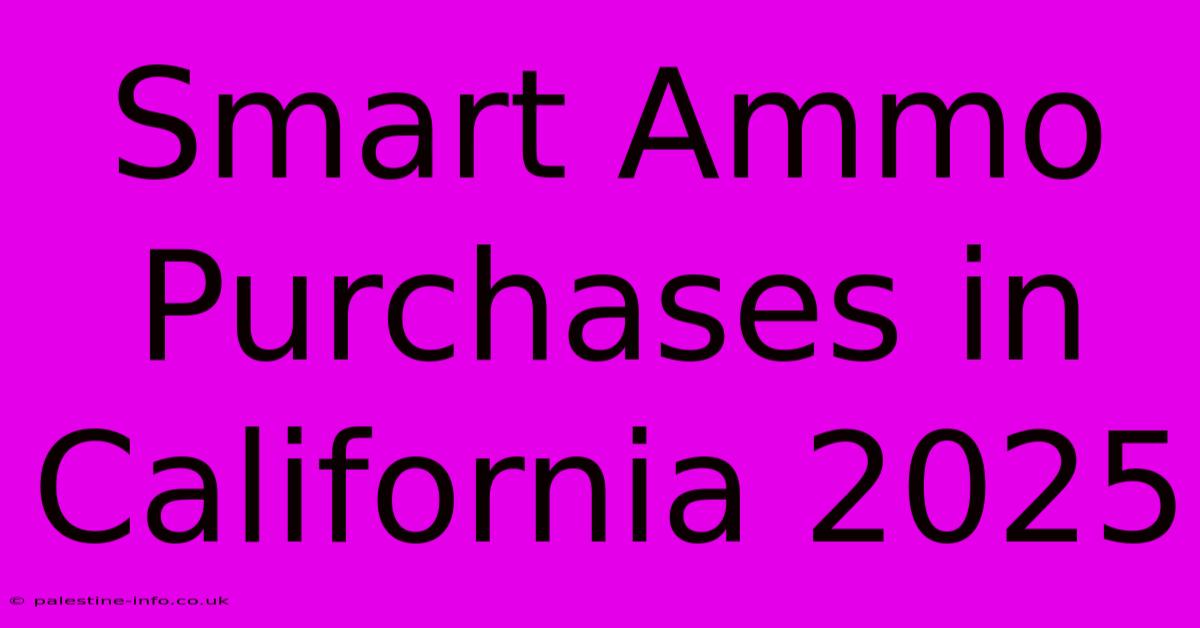 Smart Ammo Purchases In California 2025