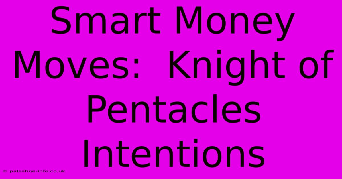 Smart Money Moves:  Knight Of Pentacles Intentions