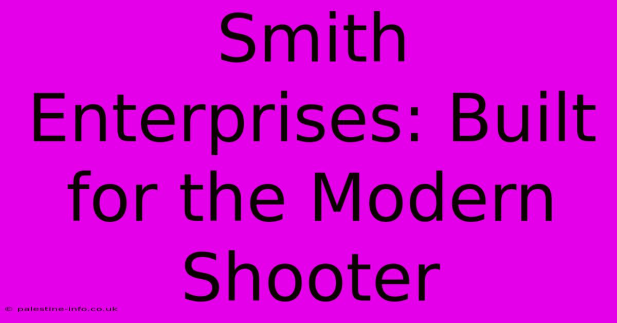 Smith Enterprises: Built For The Modern Shooter