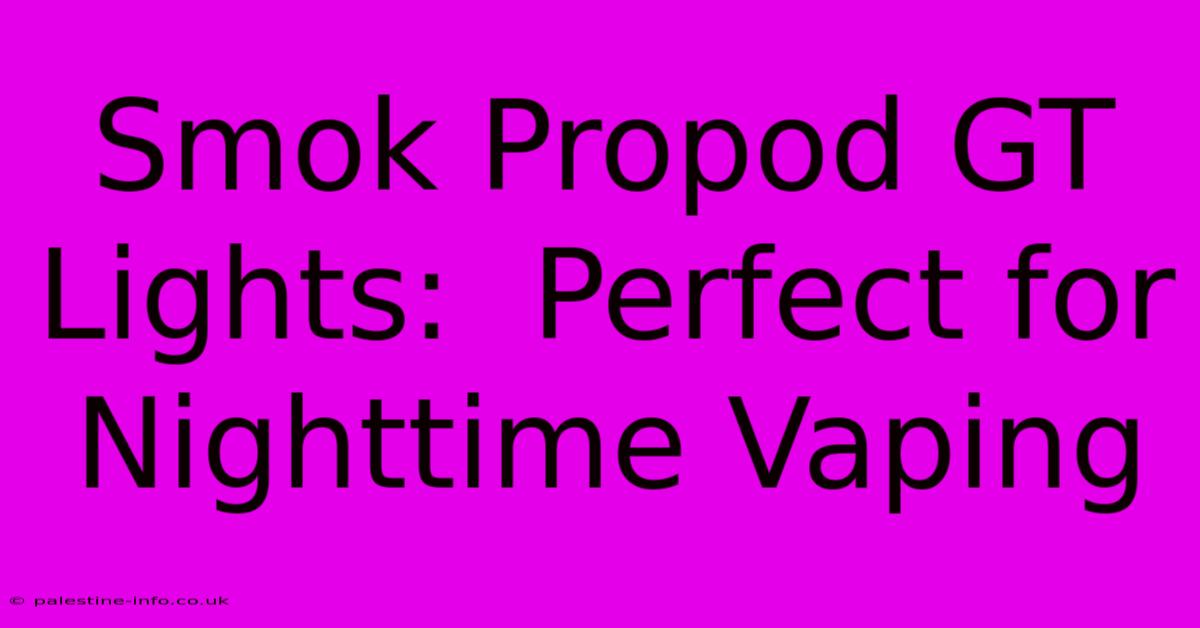 Smok Propod GT Lights:  Perfect For Nighttime Vaping