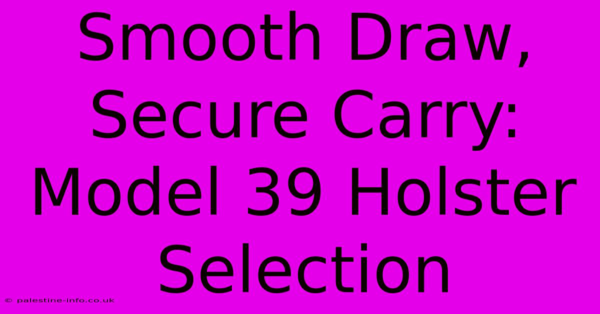 Smooth Draw, Secure Carry: Model 39 Holster Selection