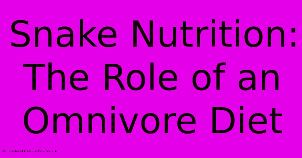 Snake Nutrition: The Role Of An Omnivore Diet