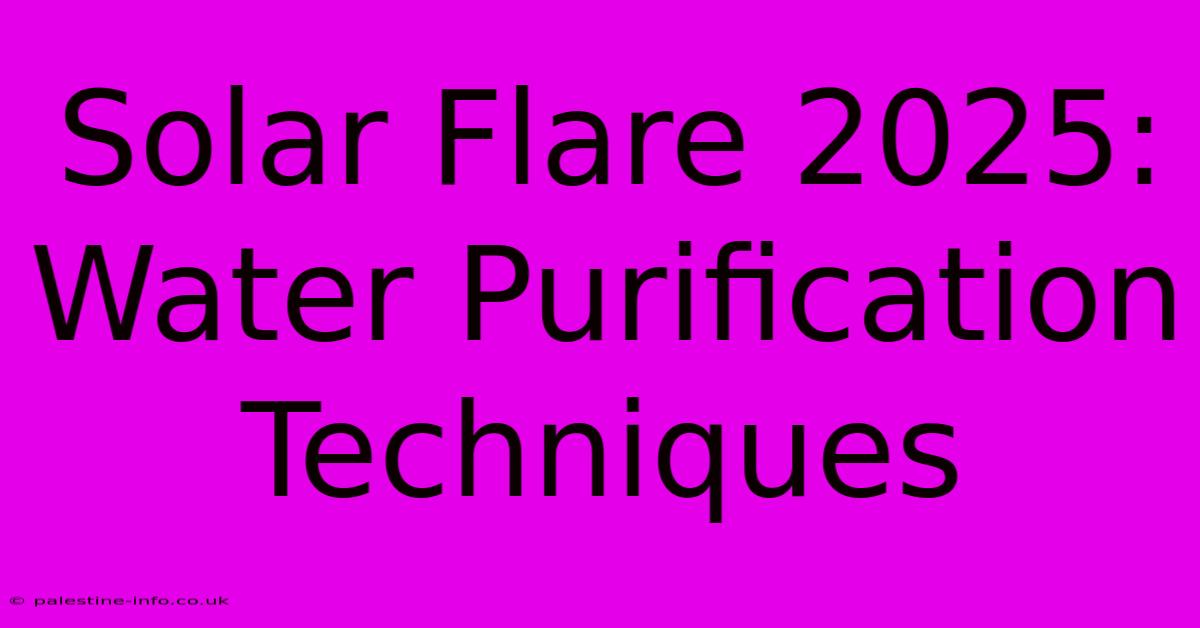 Solar Flare 2025:  Water Purification Techniques