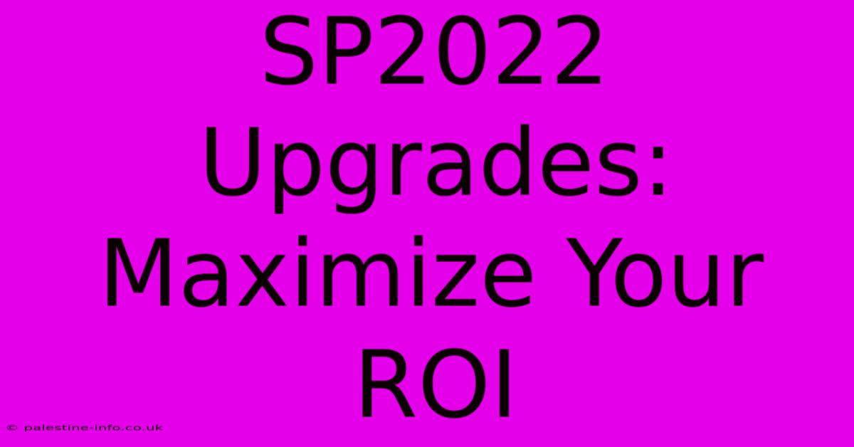 SP2022 Upgrades:  Maximize Your ROI