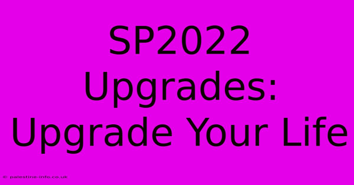 SP2022 Upgrades:  Upgrade Your Life