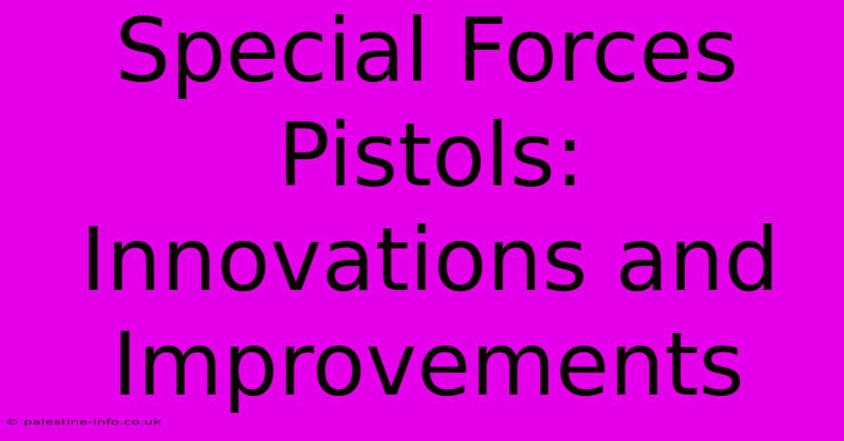 Special Forces Pistols: Innovations And Improvements