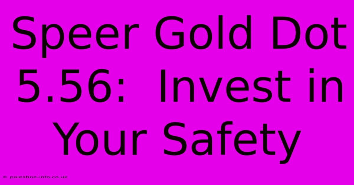 Speer Gold Dot 5.56:  Invest In Your Safety