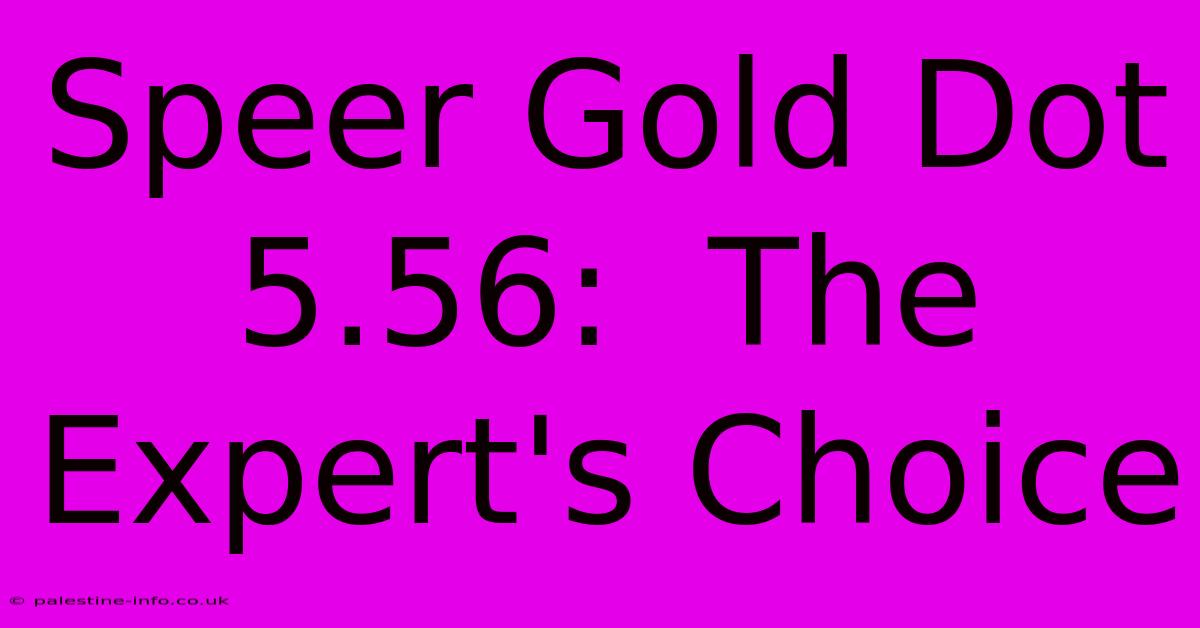 Speer Gold Dot 5.56:  The Expert's Choice