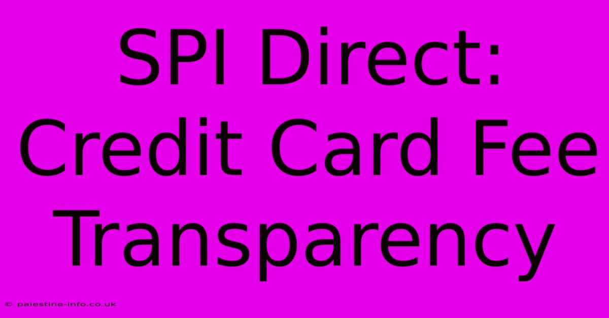 SPI Direct:  Credit Card Fee Transparency