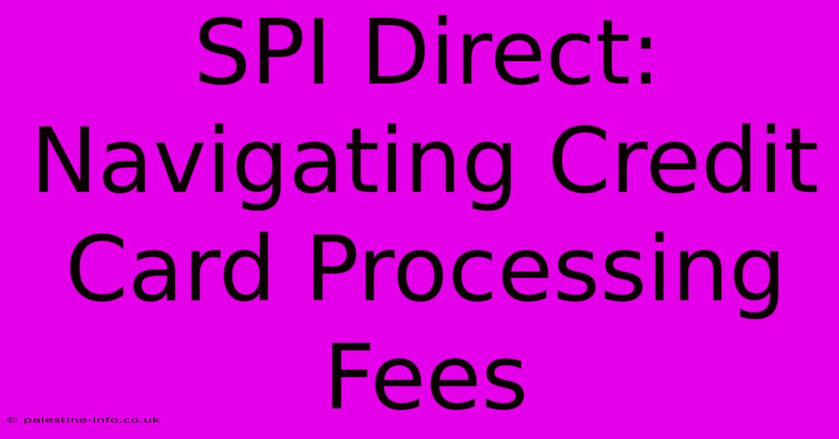 SPI Direct:  Navigating Credit Card Processing Fees