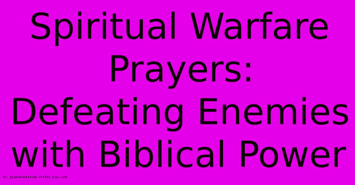 Spiritual Warfare Prayers:  Defeating Enemies With Biblical Power