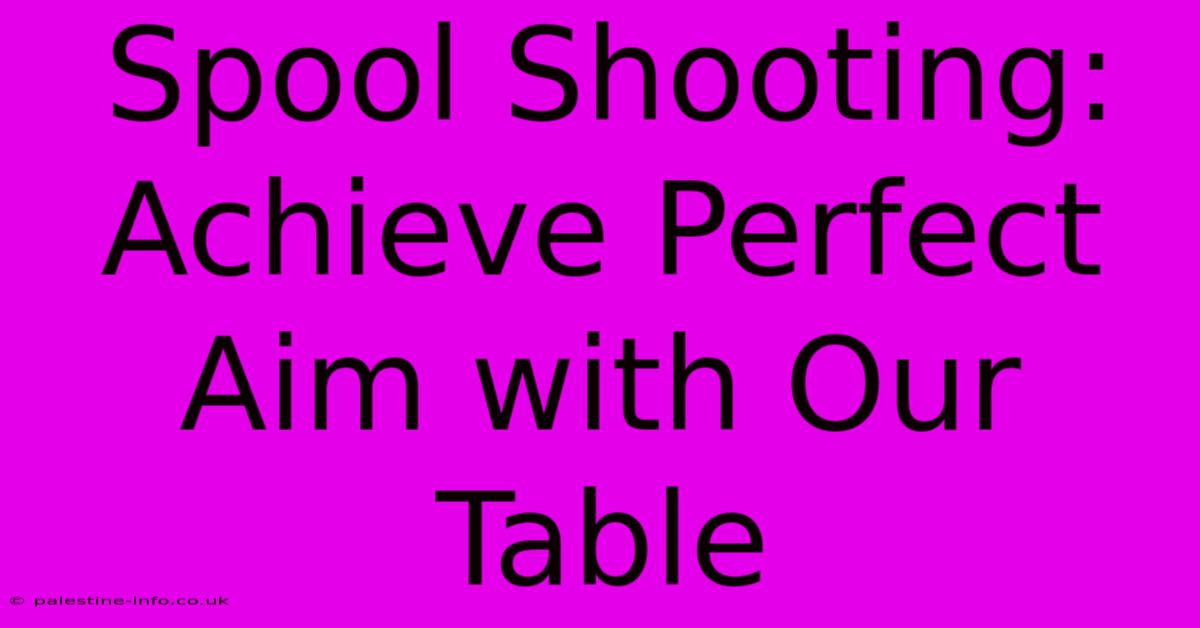 Spool Shooting: Achieve Perfect Aim With Our Table