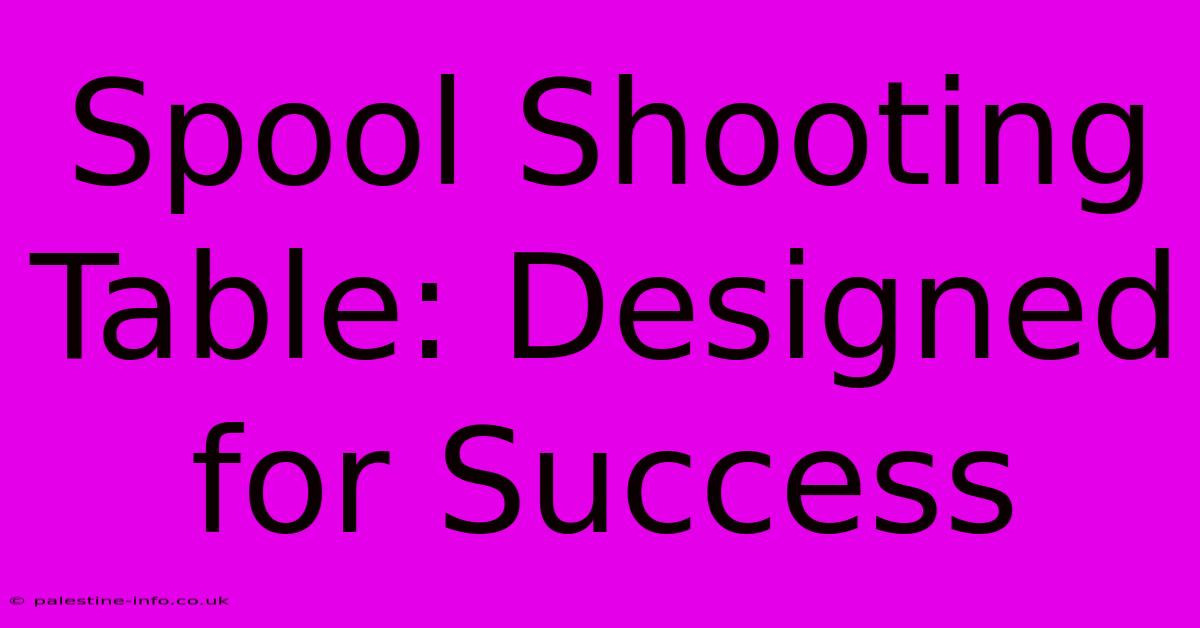 Spool Shooting Table: Designed For Success