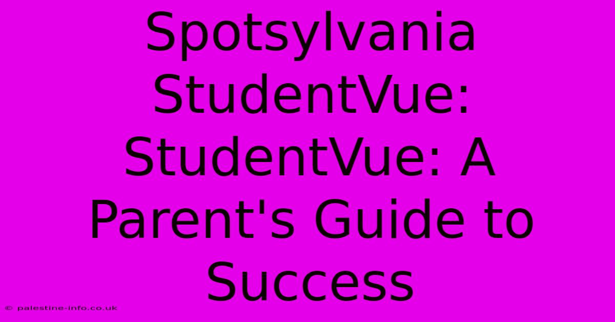 Spotsylvania StudentVue:  StudentVue: A Parent's Guide To Success